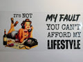 It's not my fault u can't afford my lifestyle